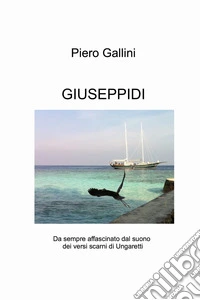 Giuseppidi. Da sempre affascinato dal suono dei versi scarni di Ungaretti libro