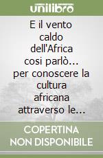 E il vento caldo dell'Africa cosi parlò... per conoscere la cultura africana attraverso le sue favole libro