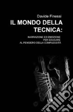 Il mondo della tecnica. Narrazione ed emozione per educare al pensiero della complessità libro