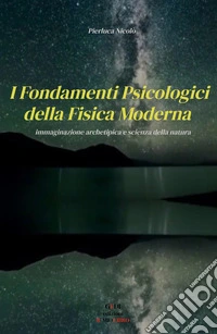 I fondamenti psicologici della fisica moderna. Immaginazione archetipica e scienza della natura libro