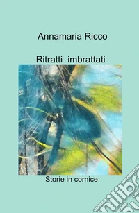 Ritratti imbrattati. Storie in cornice libro