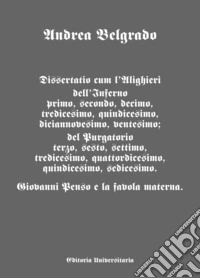 Dissertatio cum l'Alighieri dell'Inferno primo, secondo, decimo, tredicesimo, quindicesimo, diciannovesimo, ventesimo; del Purgatorio terzo, sesto, settimo, tredicesimo, quattordicesimo, quindicesimo, sedicesimo. Giovanni Penso e la favola materna libro