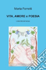 Vita, amore e poesie. L'eternità nel tempo libro