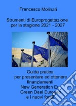 Strumenti di Europrogettazione per il 2021-2027. Guida pratica per presentare ed ottenere finanziamenti nella programmazione dei fondi europei 2021-2027 libro