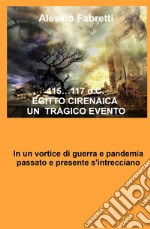 115... 117 d.C. Egitto Cirenaica. Un tragico evento. In un vortice di guerra e pandemia passato e presente s'intrecciano libro