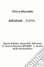 Imparare tutto. Spunti didattici desumibili dall'opera di Jerome Seymour Bruner e da altri studi strutturalistici libro