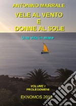 Vele al vento e donne al sole. Una vita in mare. Vol. 1: Prolegomini