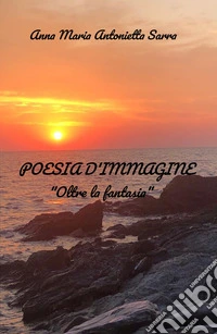 Poesia d'immagine. Oltre la fantasia libro