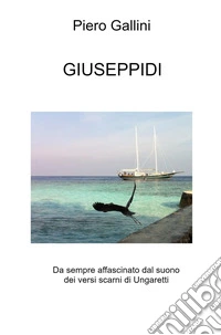 Giuseppidi. Da sempre affascinato dal suono dei versi scarni di Ungaretti libro