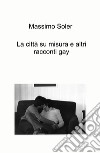 La città su misura e altri racconti gay libro di Soler Massimo