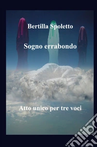 Sogno errabondo. Atto unico per tre voci libro