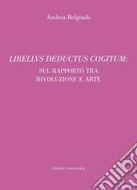 Libellus deductus cogitum: sul rapporto tra rivoluzione e arte libro
