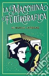 La macchina futurgrafica libro di Carbone Marco