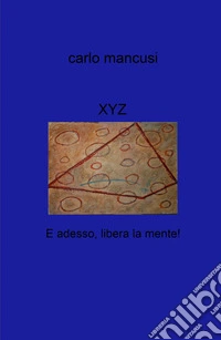 XYZ. E adesso, libera la mente! libro