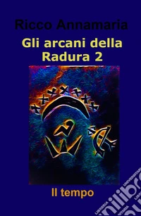 Il tempo. Gli arcani della radura. Vol. 2 libro