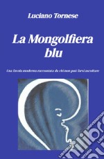 La mongolfiera blu. Una favola moderna raccontata da chi non può farsi ascoltare libro