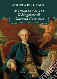 Astrum cognitia. Il singolare di Giacomo Casanova libro