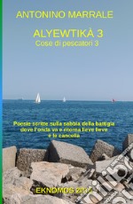 Alyewtika. Poesie scritte sulla sabbia della battigia dove l'onda va e ritorna lieve lieve e le cancella. Vol. 3 libro