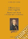 L'Illuminismo senza soggetti. Immanuel Kant e l'ethos nel moderno libro