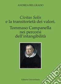 Civitas solis e la transitorietà dei valori. Tommaso Campanella nei percorsi dell'intangibilità libro
