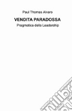 Vendita paradossa. Pragmatica della leadership