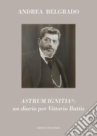 Astrum ignitia*: un diario per Vittorio Buttis libro