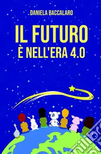 Il futuro è nell'era 4.0 libro