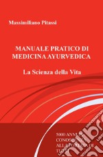 Manuale pratico di medicina ayurvedica. La scienza della vita. 5000 anni di conoscenza alla portata di tutti libro