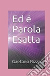 Ed è Parola Esatta libro di Rizza Gaetano