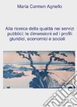 Alla ricerca della qualità dei servizi pubblici: le dimensioni e i profili giuridici, economici e sociali libro