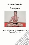 Pranayama. Manuale pratico per un percorso di crescita spirituale libro di Boschini Roberto