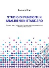 Studio di funzioni in analisi non standard. Esempi di studi di funzioni reali di variabile reale nell'ambito dell'analisi matematica non standard libro