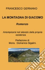 La montagna di Giacomo. Arrampicarsi nel silenzio della propria esistenza