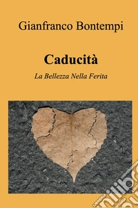Caducita. La bellezza nella ferita libro