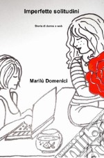 Imperfette solitudini. Storia di donne e web libro