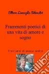 Frammenti poetici di una vita di amore e sogno. Trent'anni di poesie scelte libro