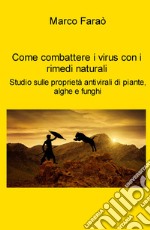 Come combattere i virus con i rimedi naturali. Studio sulle proprieta antivirali di piante, alghe e funghi