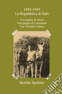 1943-1945 La Repubblica di Salò. Una pagina di storia. Una pagina di letteratura. Una vicenda umana libro
