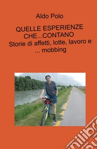 Quelle esperienze che... contano. Storie di affetti, lotte, lavoro e... mobbing libro