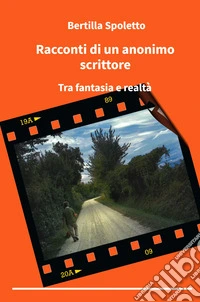 Racconti di un anonimo scrittore. Tra fantasia e realtà libro