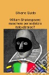 William Shakespeare: maschera per sodalizio italo-ebraico? libro di Guido Silvano