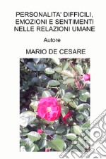 Personalità difficili, emozioni e sentimenti nelle relazioni umane. Manuale per professionisti sanitari e per tutti