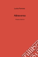 Attraverso. Poema d'amore libro