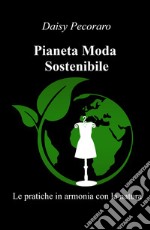 Pianeta Moda Sostenibile. Le pratiche in armonia con la natura libro