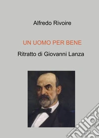 Un uomo per bene. Ritratto di Giovanni Lanza libro
