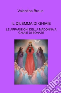 Il dilemma di Ghiaie. Le apparizioni della Madonna a Ghiaie di Bonate libro