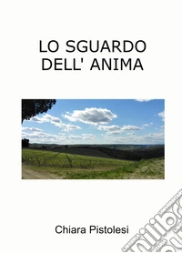 Lo sguardo dell'anima. Ediz. illustrata libro