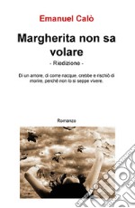 Margherita non sa volare. Di un amore, di come nacque crebbe e rischio di morire, perche non lo si seppe vivere libro