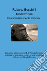 Meditazione. Liberarsi dalla mente scimmia libro