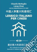 Lessico italiano per cinesi. Per costruire la propria base lessicale in italiano partendo da zero-Zhong Guo Ren Xue Yi Da Li Yu Ci Hui. Dian Ding Yi Da Li Yu Ci Hui Ji Chu. Ediz. bilingue